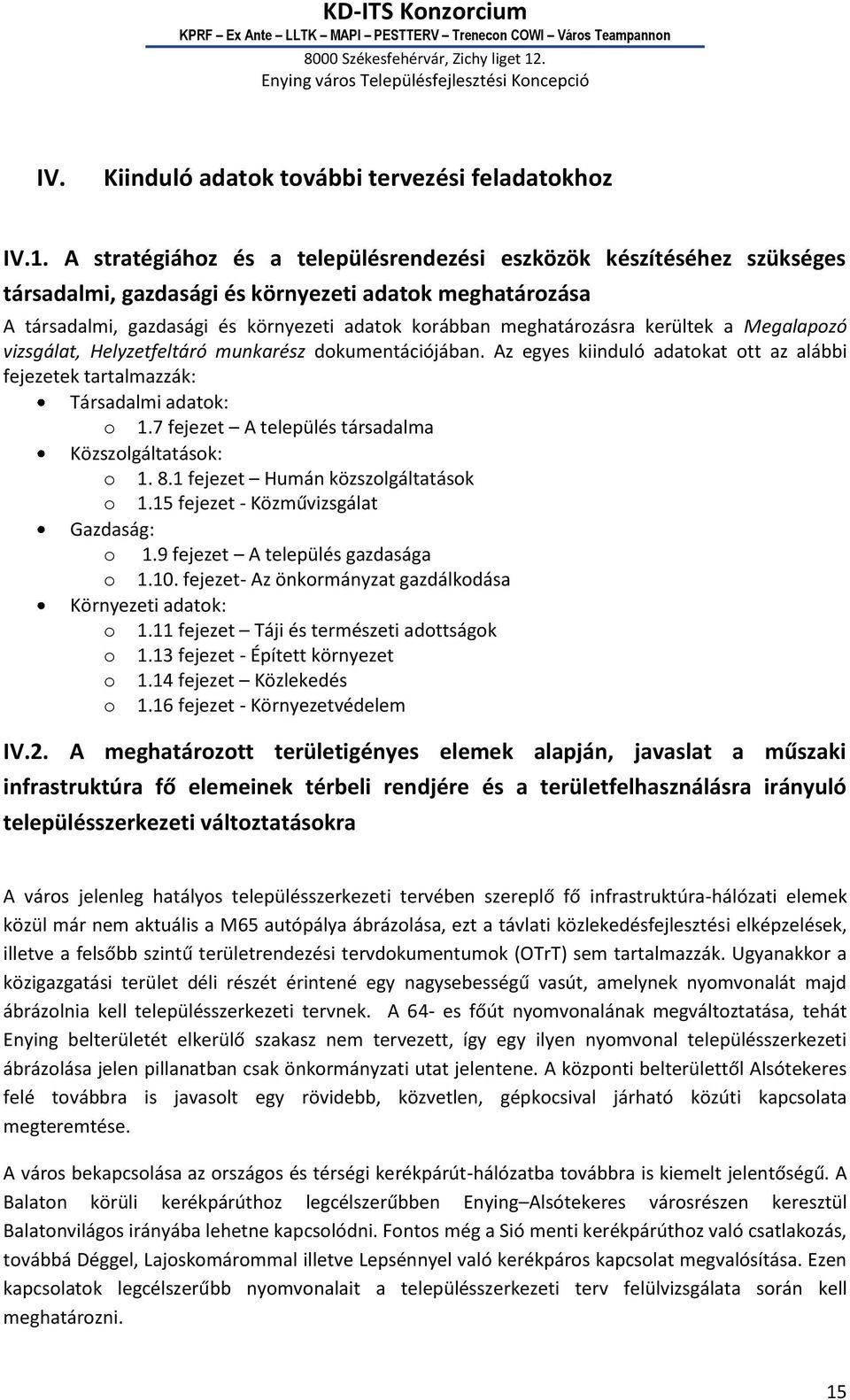 kerültek a Megalapozó vizsgálat, Helyzetfeltáró munkarész dokumentációjában. Az egyes kiinduló adatokat ott az alábbi fejezetek tartalmazzák: Társadalmi adatok: o 1.