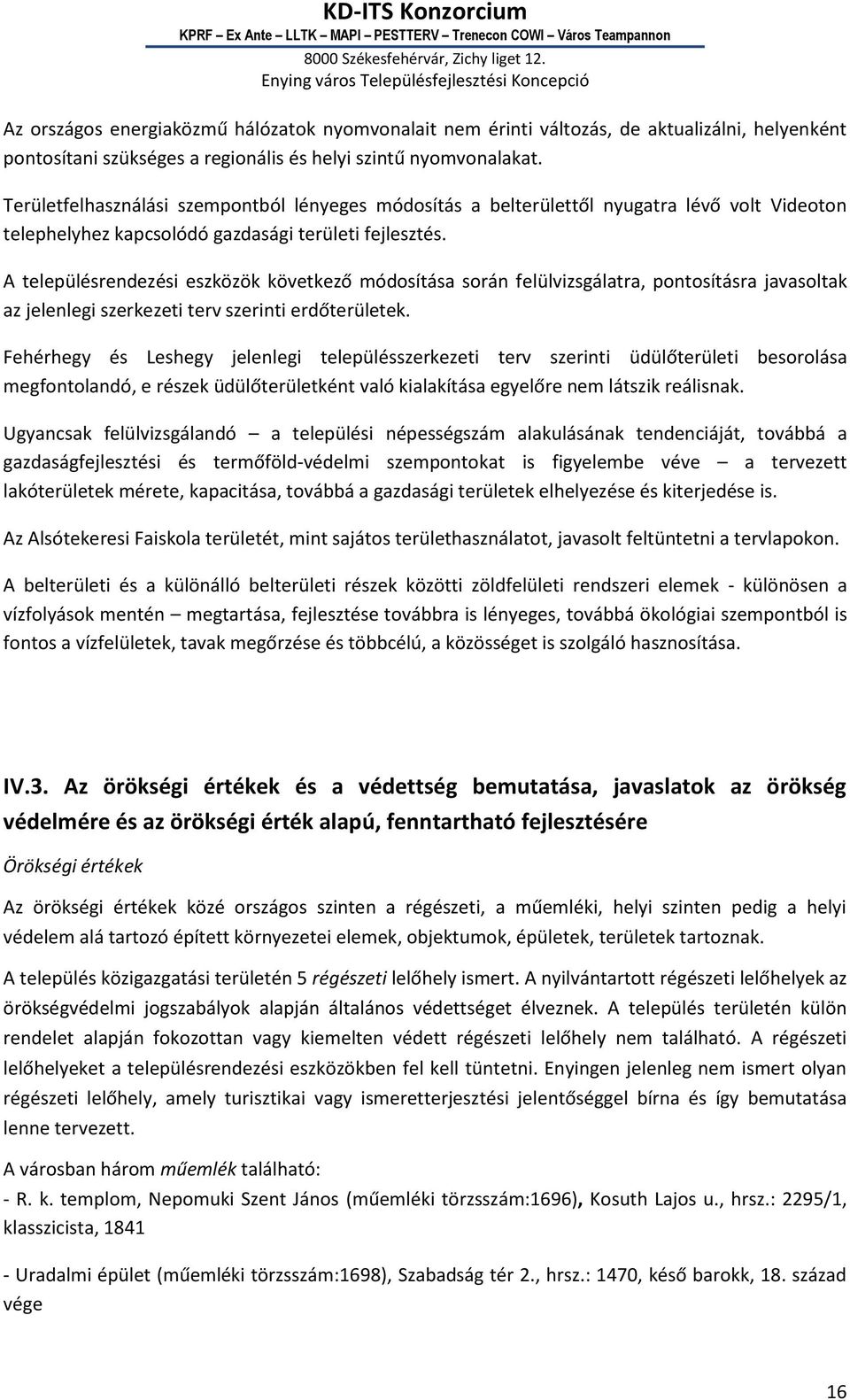 A településrendezési eszközök következő módosítása során felülvizsgálatra, pontosításra javasoltak az jelenlegi szerkezeti terv szerinti erdőterületek.