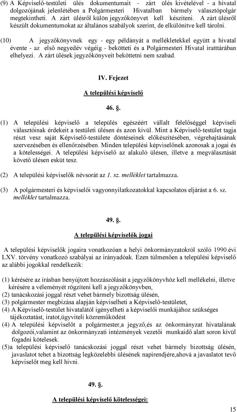 (10) A jegyzőkönyvnek egy - egy példányát a mellékletekkel együtt a hivatal évente - az első negyedév végéig - bekötteti és a Polgármesteri Hivatal iratttárában elhelyezi.