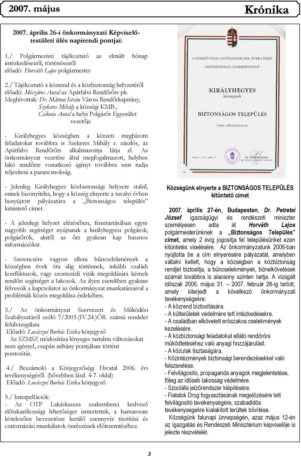 , Csikota Antal a helyi Polgárőr Egyesület vezetője - Királyhegyes községben a körzeti megbízotti feladatokat továbbra is Szekeres Mihály r. zászlós, az Apátfalvi Rendőrőrs alkalmazottja látja el.