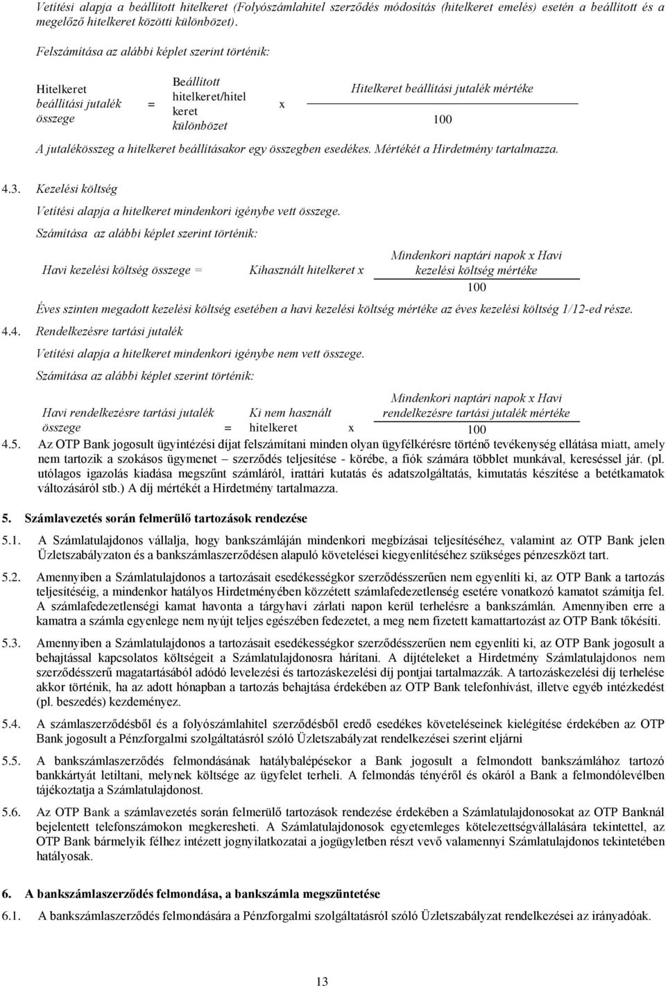 hitelkeret beállításakor egy összegben esedékes. Mértékét a Hirdetmény tartalmazza. 100 4.3. Kezelési költség Vetítési alapja a hitelkeret mindenkori igénybe vett összege.