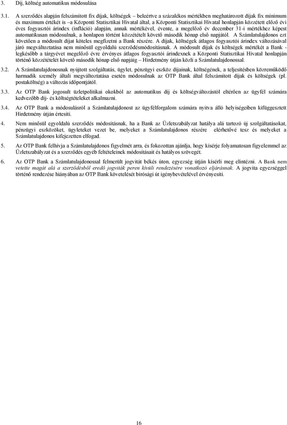 Statisztikai Hivatal honlapján közzétett előző évi éves fogyasztói árindex (infláció) alapján, annak mértékével, évente, a megelőző év december 31-i mértékhez képest automatikusan módosulnak, a