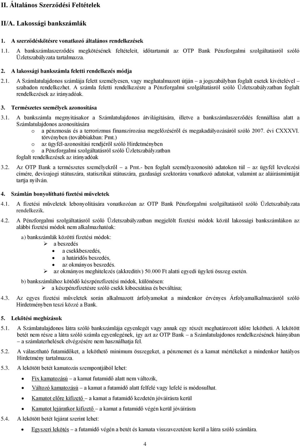 A lakossági bankszámla feletti rendelkezés módja 2.1. A Számlatulajdonos számlája felett személyesen, vagy meghatalmazott útján a jogszabályban foglalt esetek kivételével szabadon rendelkezhet.