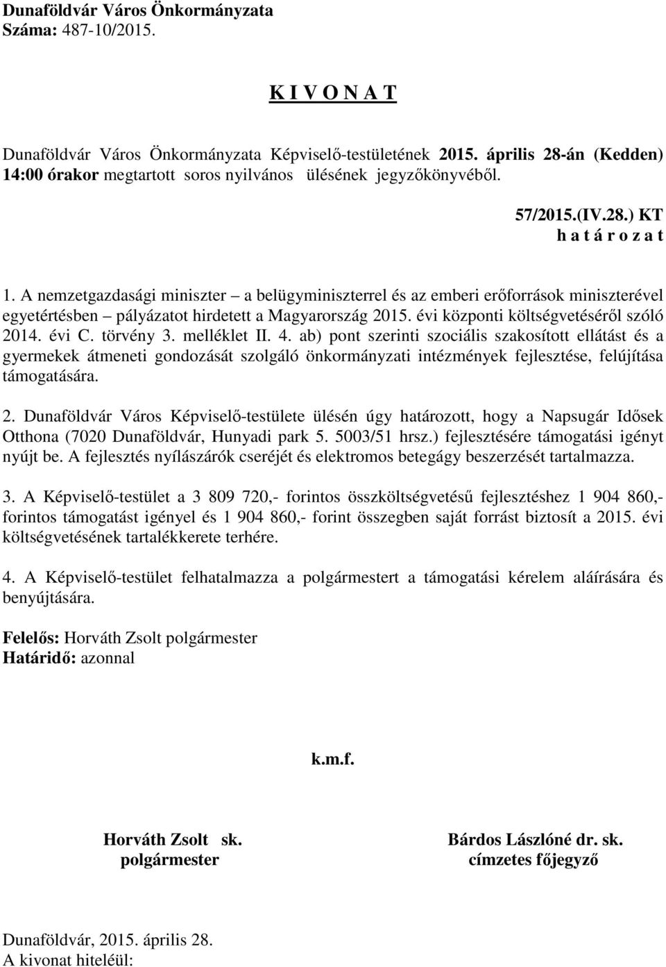 ab) pont szerinti szociális szakosított ellátást és a gyermekek átmeneti gondozását szolgáló önkormányzati intézmények fejlesztése, felújítása támogatására. 2.