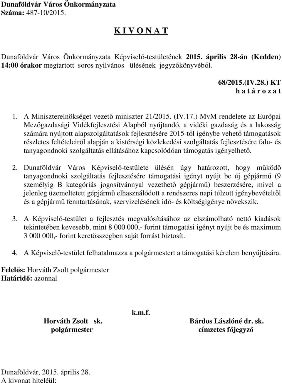 részletes feltételeiről alapján a kistérségi közlekedési szolgáltatás fejlesztésére falu- és tanyagondnoki szolgáltatás ellátásához kapcsolódóan támogatás igényelhető. 2.