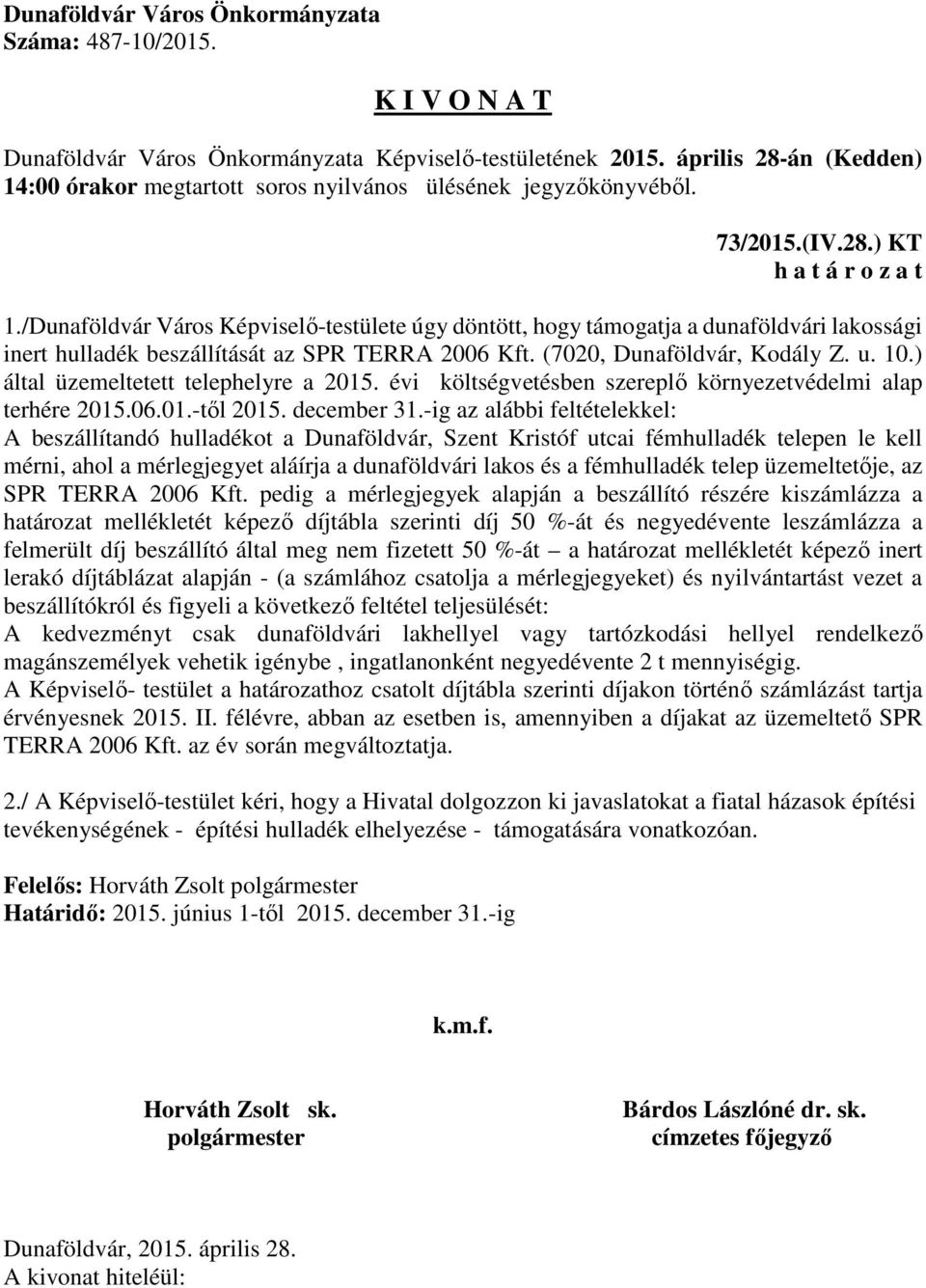 -ig az alábbi feltételekkel: A beszállítandó hulladékot a Dunaföldvár, Szent Kristóf utcai fémhulladék telepen le kell mérni, ahol a mérlegjegyet aláírja a dunaföldvári lakos és a fémhulladék telep