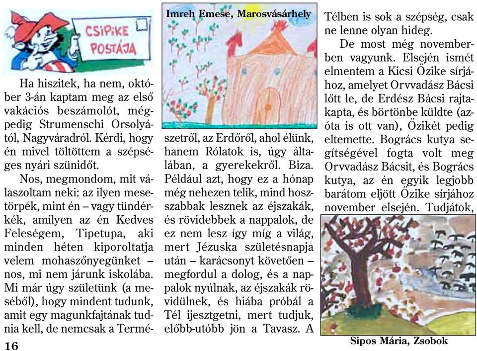 Nos, megmondom, mit válaszoltam neki: az ilyen mesetörpék, mint én vagy tündérkék, amilyen az én Kedves eleségem, Tipetupa, aki minden héten kiporoltatja velem mohaszõnyegünket nos, mi nem járunk