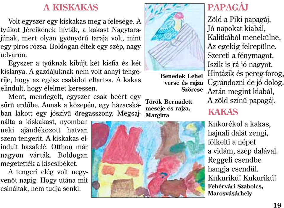 Ment, mendegélt, egyszer csak beért egy sûrû erdõbe. Annak a közepén, egy házacskában lakott egy jószívû öregasszony. Megsajnálta a kiskakast, nyomban neki ajándékozott hatvan szem tengerit.