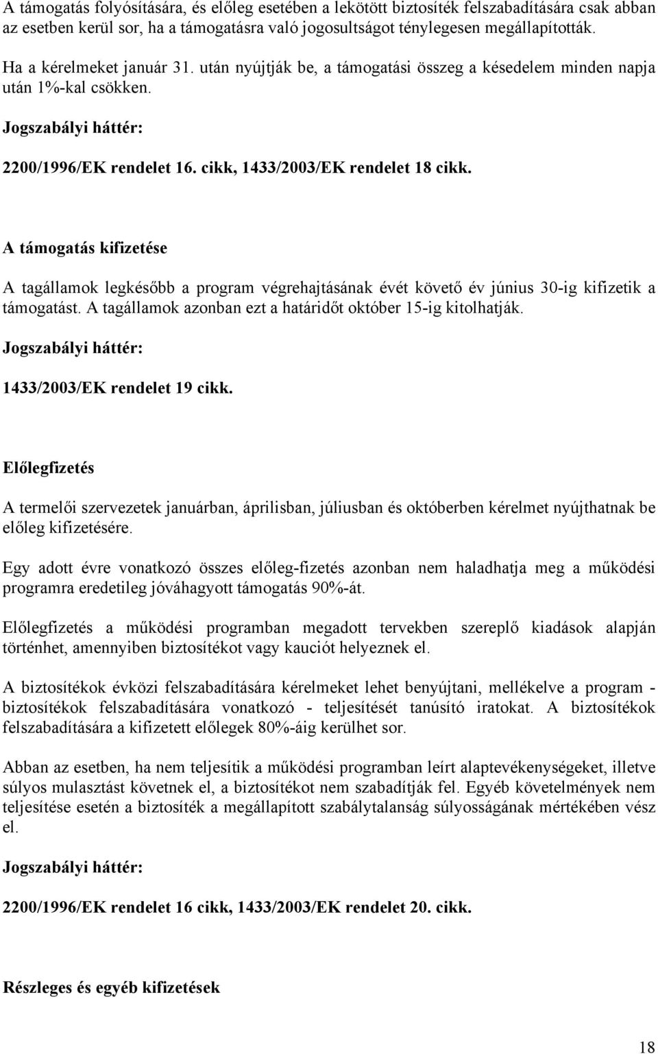 A támogatás kifizetése A tagállamok legkésőbb a program végrehajtásának évét követő év június 30-ig kifizetik a támogatást. A tagállamok azonban ezt a határidőt október 15-ig kitolhatják.