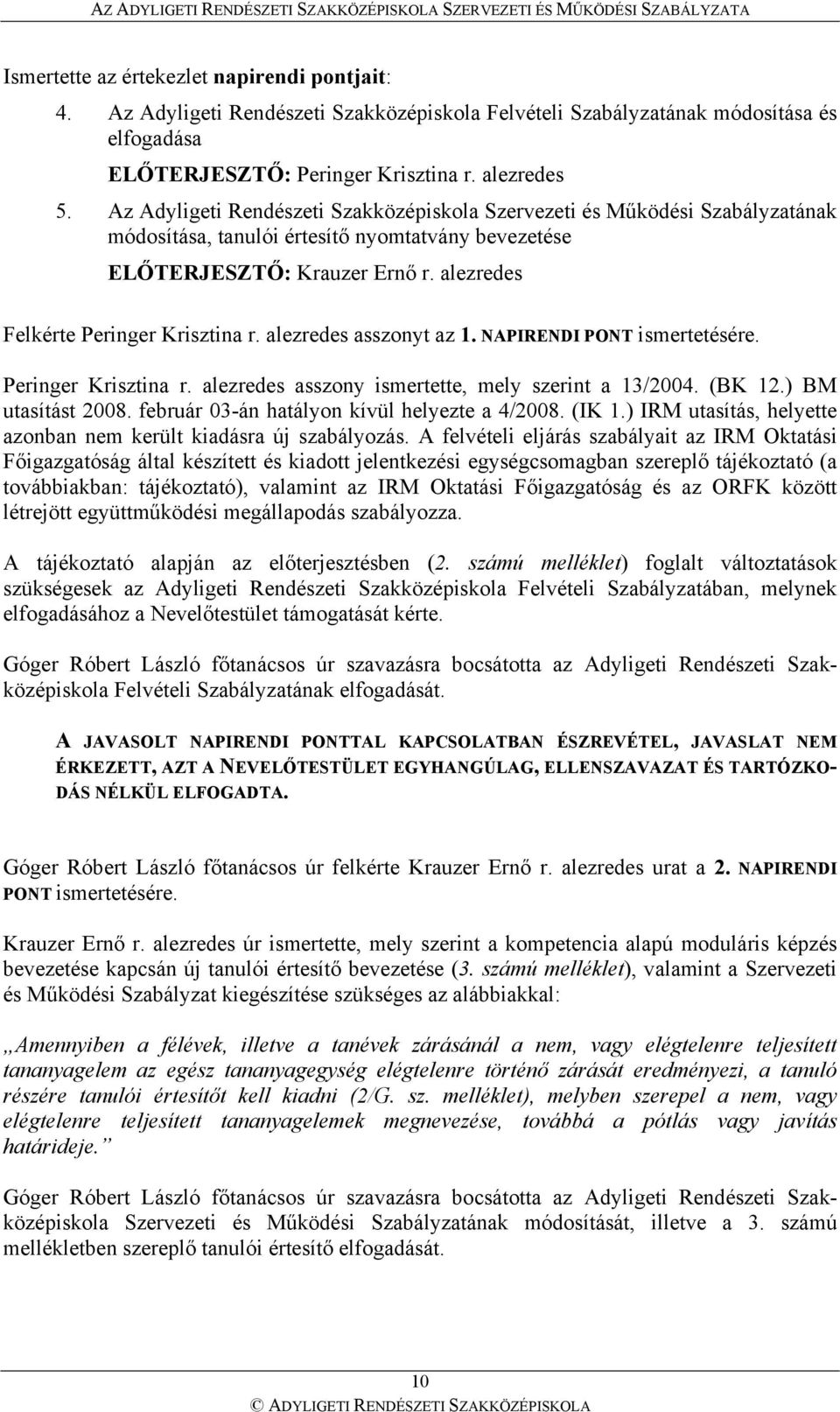 alezredes asszonyt az 1. NAPIRENDI PONT ismertetésére. Peringer Krisztina r. alezredes asszony ismertette, mely szerint a 13/2004. (BK 12.) BM utasítást 2008.