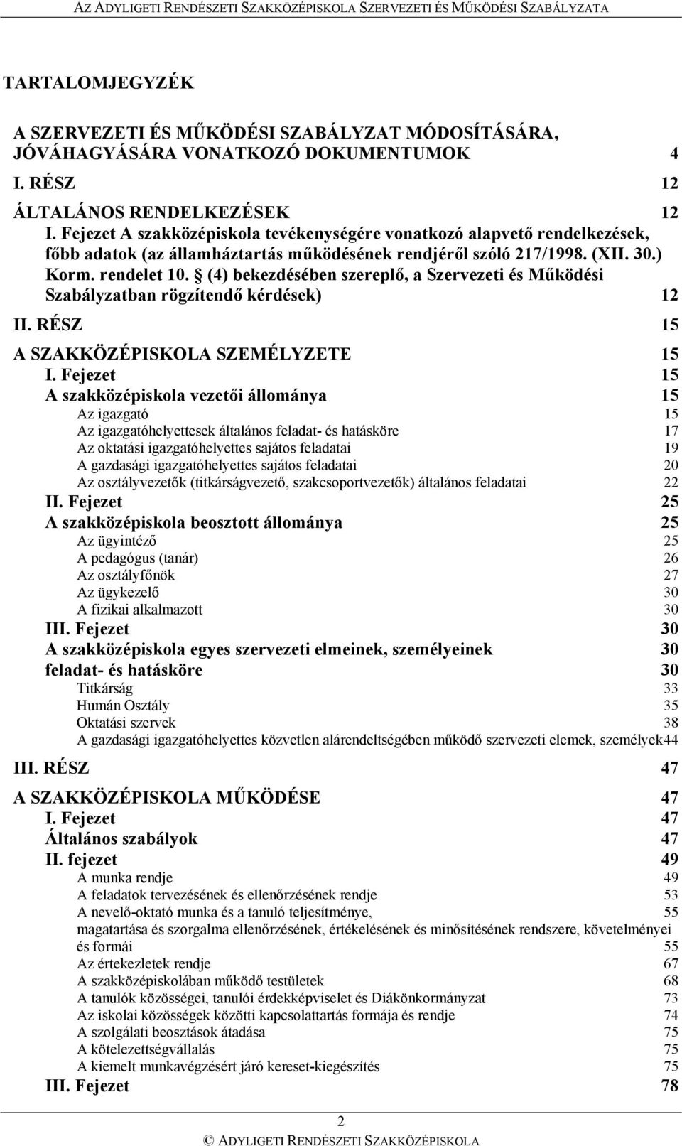 (4) bekezdésében szereplő, a Szervezeti és Működési Szabályzatban rögzítendő kérdések) 12 II. RÉSZ 15 A SZAKKÖZÉPISKOLA SZEMÉLYZETE 15 I.