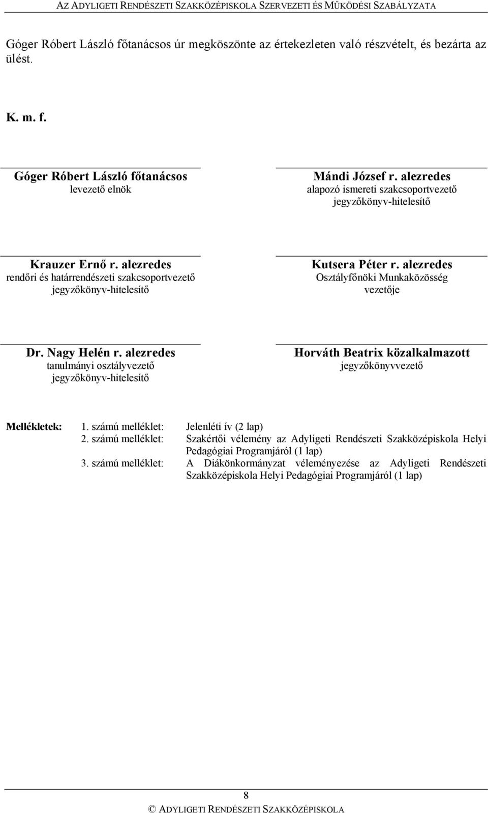 alezredes Osztályfőnöki Munkaközösség vezetője Dr. Nagy Helén r. alezredes tanulmányi osztályvezető jegyzőkönyv-hitelesítő Horváth Beatrix közalkalmazott jegyzőkönyvvezető Mellékletek: 1.