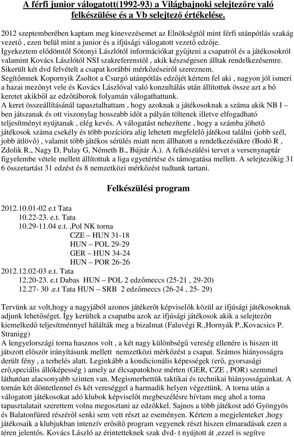 Igyekeztem elődömtől Sótonyi Lászlótól információkat gyűjteni a csapatról és a játékosokról valamint Kovács Lászlótól NSI szakreferenstől, akik készségesen álltak rendelkezésemre.