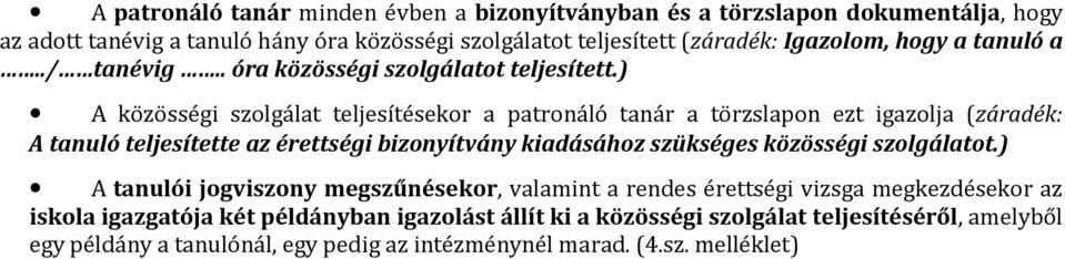 ) A közösségi szolgálat teljesítésekor a patronáló tanár a törzslapon ezt igazolja (záradék: A tanuló teljesítette az érettségi bizonyítvány kiadásához szükséges közösségi