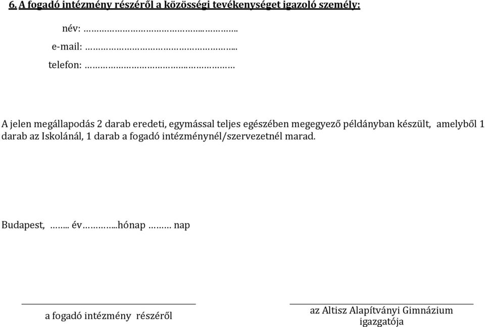 A jelen megállapodás 2 darab eredeti, egymással teljes egészében megegyező példányban