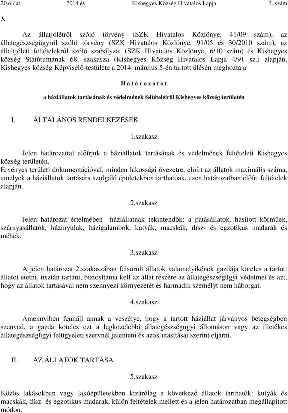 szabályzat (SZK Hivatalos Közlönye, 6/10 szám) és Kishegyes község Statútumának 68. szakasza (Kishegyes Község Hivatalos Lapja 4/91 sz.) alapján, Kishegyes község Képviselő-testülete a 2014.