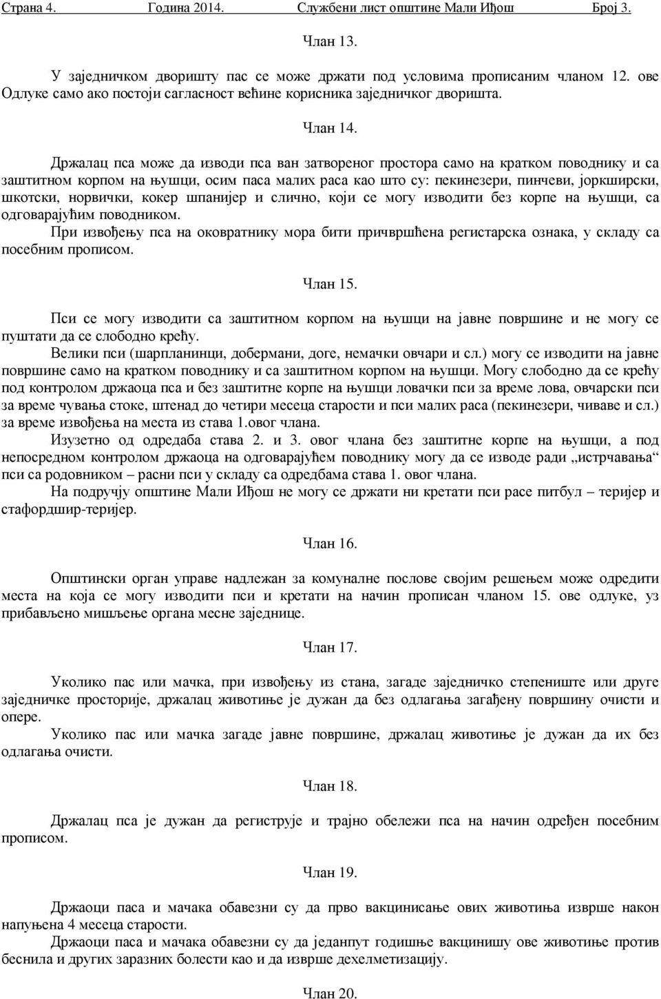 Држалац пса може да изводи пса ван затвореног простора само на кратком поводнику и са заштитном корпом на њушци, осим паса малих раса као што су: пекинезери, пинчеви, јоркширски, шкотски, норвички,