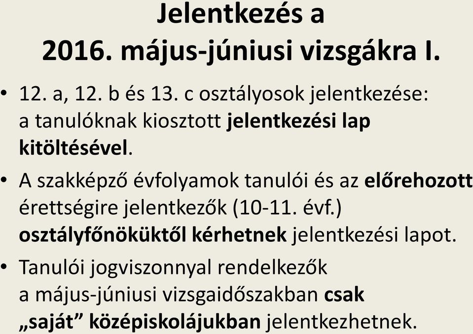 A szakképző évfolyamok tanulói és az előrehozott érettségire jelentkezők (10-11. évf.) osztályfőnöküktől kérhetnek jelentkezési lapot.