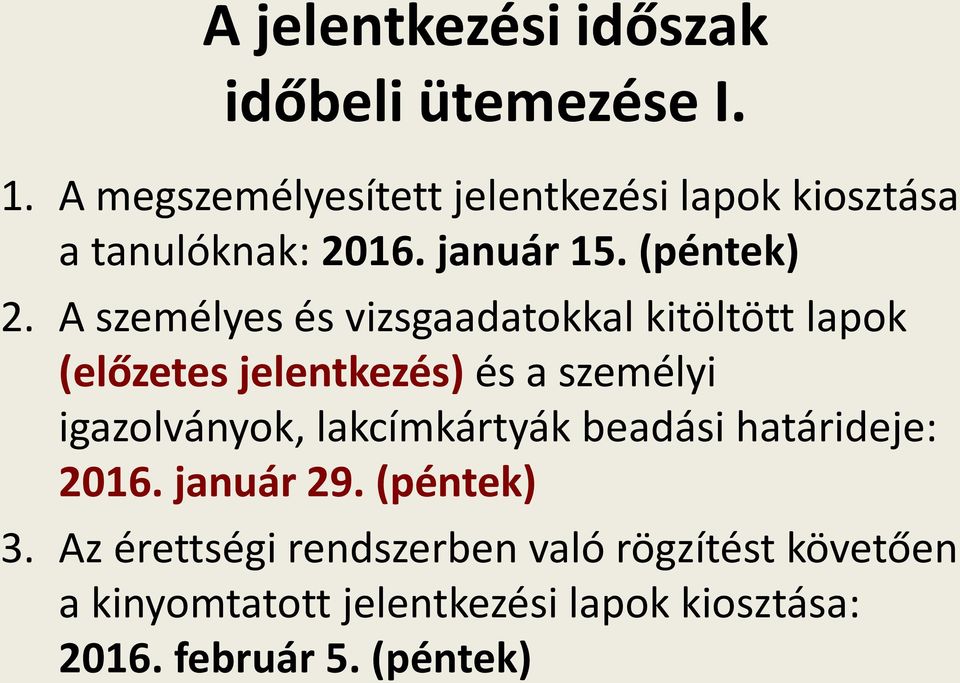 A személyes és vizsgaadatokkal kitöltött lapok (előzetes jelentkezés) és a személyi igazolványok,