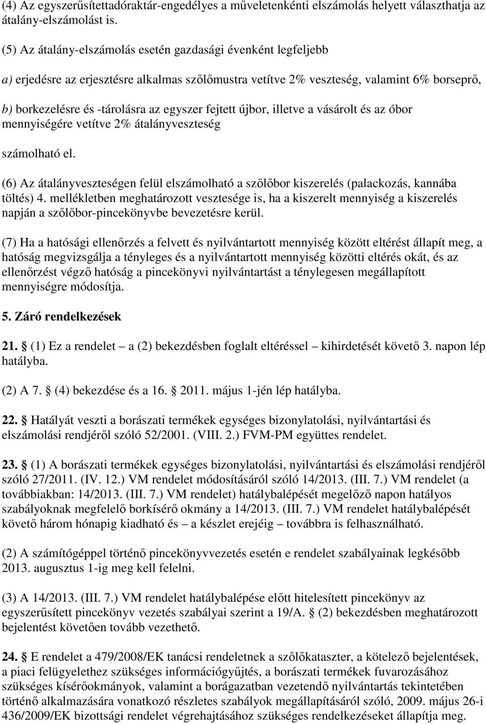 fejtett újbor, illetve a vásárolt és az óbor mennyiségére vetítve 2% átalányveszteség számolható el. (6) Az átalányveszteségen felül elszámolható a szılıbor kiszerelés (palackozás, kannába töltés) 4.