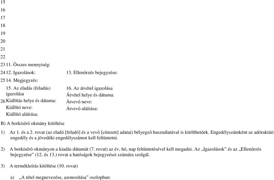 Az átvétel igazolása Átvétel helye és dátuma: Átvevı neve: Átvevı aláírása: 1) Az 1. és a 2. rovat (az eladó [feladó] és a vevı [címzett] adatai) bélyegzı használatával is kitölthetıek.