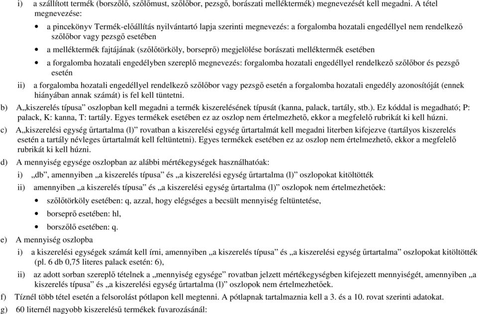 (szılıtörköly, borseprı) megjelölése borászati melléktermék esetében a forgalomba hozatali engedélyben szereplı megnevezés: forgalomba hozatali engedéllyel rendelkezı szılıbor és pezsgı esetén ii) a