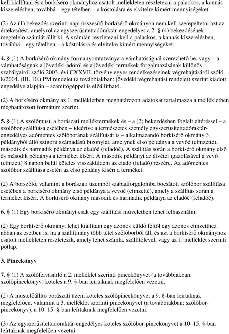 (4) bekezdésének megfelelı számlát állít ki. A számlán részletezni kell a palackos, a kannás kiszerelésben, továbbá egy tételben a kóstolásra és elvitelre kimért mennyiségeket. 4.