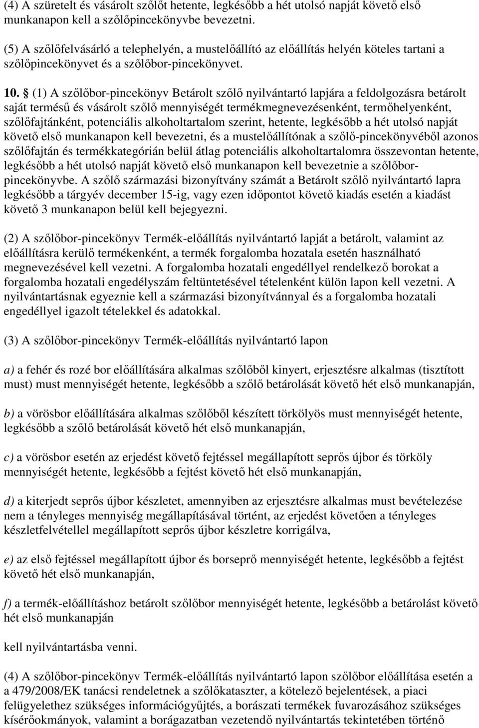 (1) A szılıbor-pincekönyv Betárolt szılı nyilvántartó lapjára a feldolgozásra betárolt saját terméső és vásárolt szılı mennyiségét termékmegnevezésenként, termıhelyenként, szılıfajtánként,