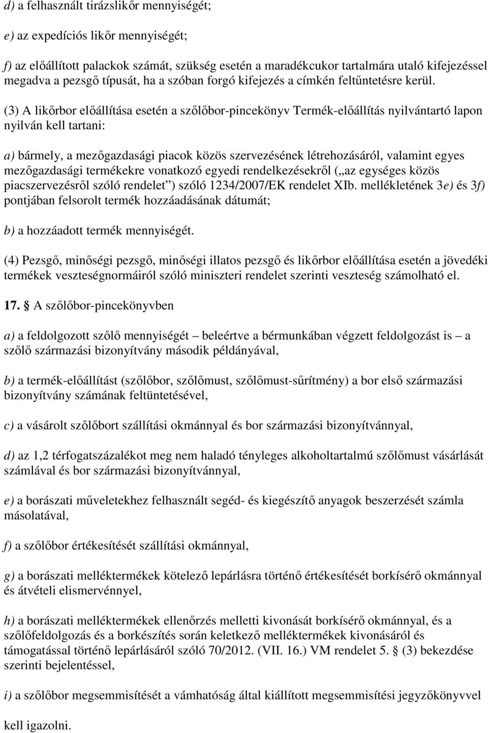 (3) A likırbor elıállítása esetén a szılıbor-pincekönyv Termék-elıállítás nyilvántartó lapon nyilván kell tartani: a) bármely, a mezıgazdasági piacok közös szervezésének létrehozásáról, valamint