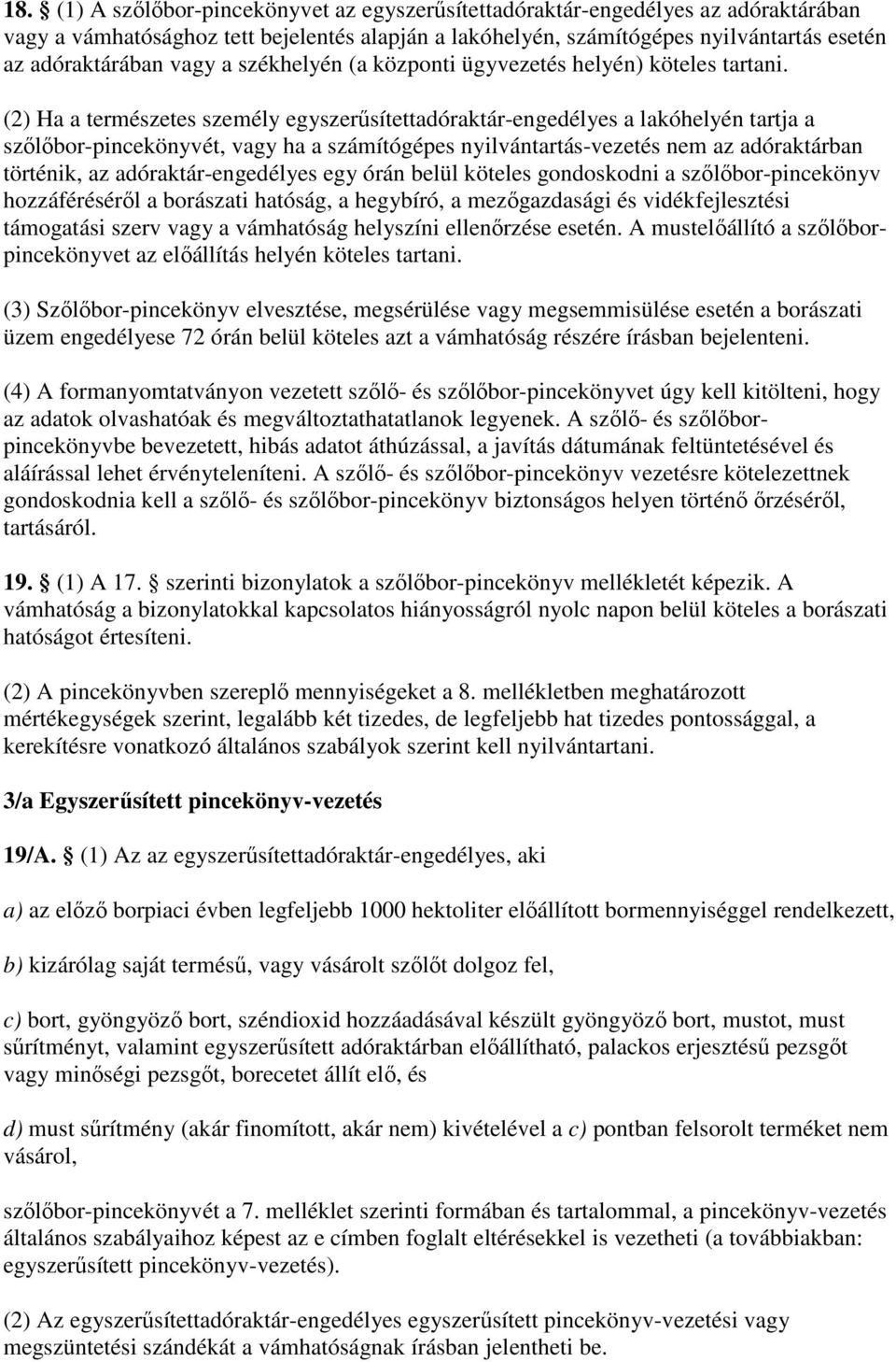 (2) Ha a természetes személy egyszerősítettadóraktár-engedélyes a lakóhelyén tartja a szılıbor-pincekönyvét, vagy ha a számítógépes nyilvántartás-vezetés nem az adóraktárban történik, az