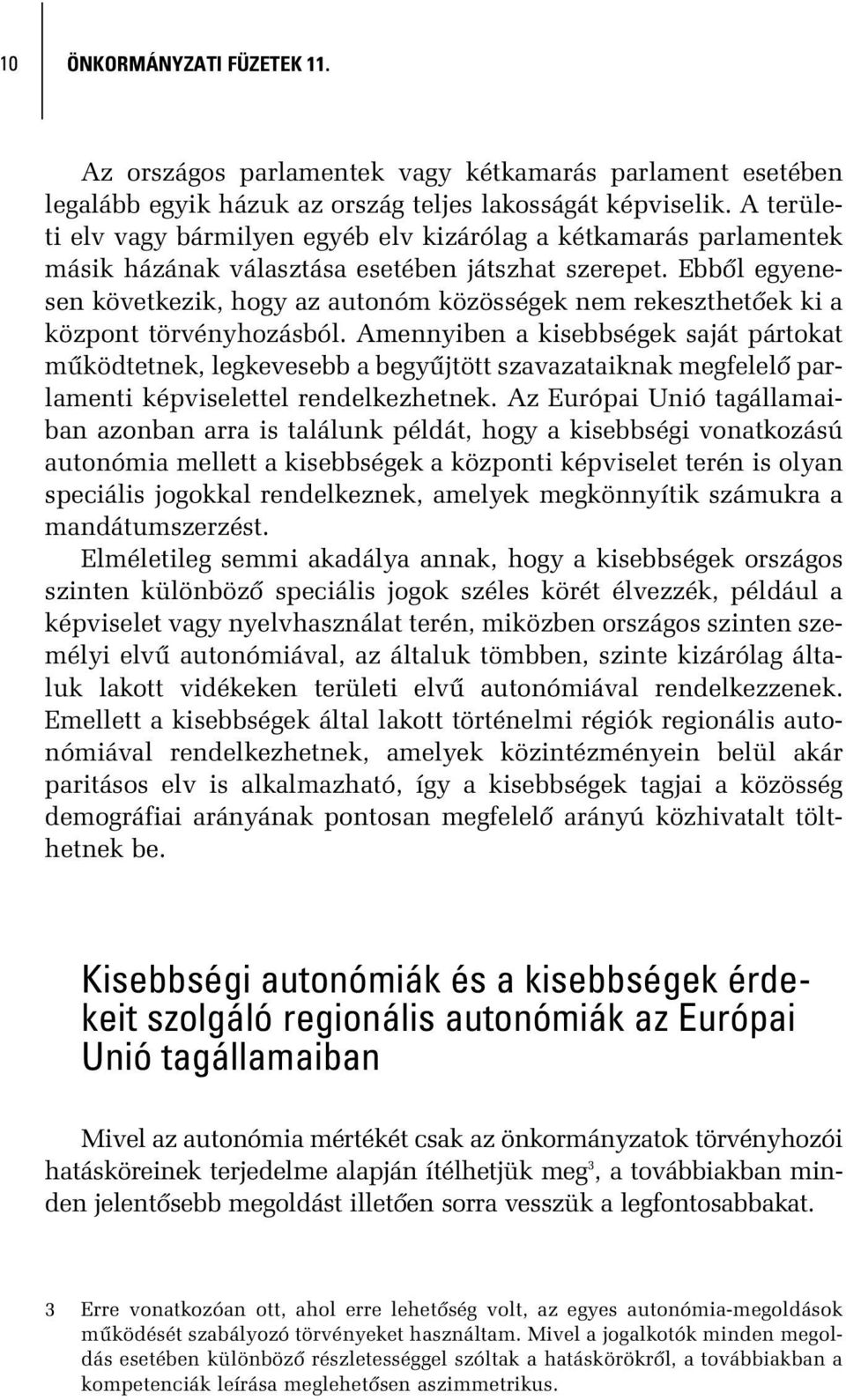 Ebbõl egyenesen következik, hogy az autonóm közösségek nem rekeszthetõek ki a központ törvényhozásból.
