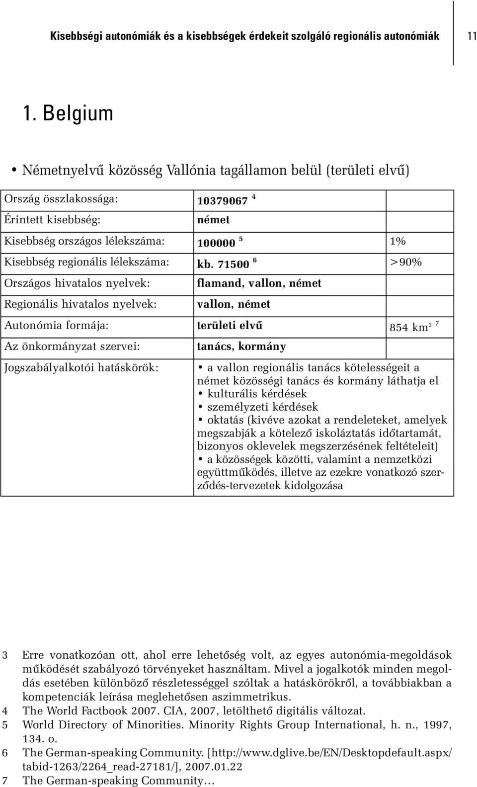 71500 6 >90% Országos hivatalos nyelvek: Regionális hivatalos nyelvek: flamand, vallon, német vallon, német Autonómia formája: területi elvû 854 km 2 7 Az önkormányzat szervei: Jogszabályalkotói