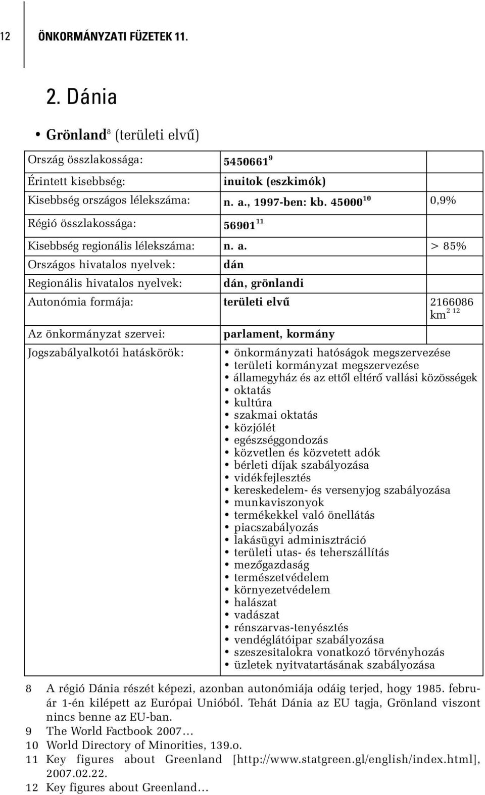 > 85% Országos hivatalos nyelvek: Regionális hivatalos nyelvek: dán dán, grönlandi Autonómia formája: területi elvû 2166086 km 2 12 Az önkormányzat szervei: parlament, kormány Jogszabályalkotói