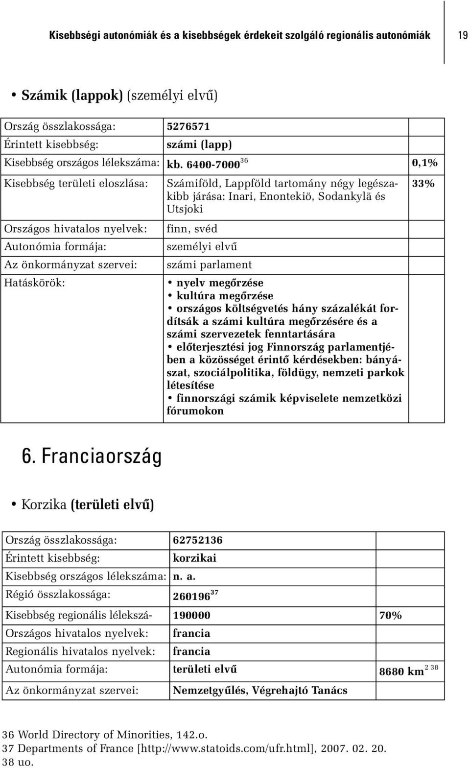 Enontekiö, Sodankylä és Utsjoki finn, svéd személyi elvû számi parlament nyelv megõrzése kultúra megõrzése országos költségvetés hány százalékát fordítsák a számi kultúra megõrzésére és a számi