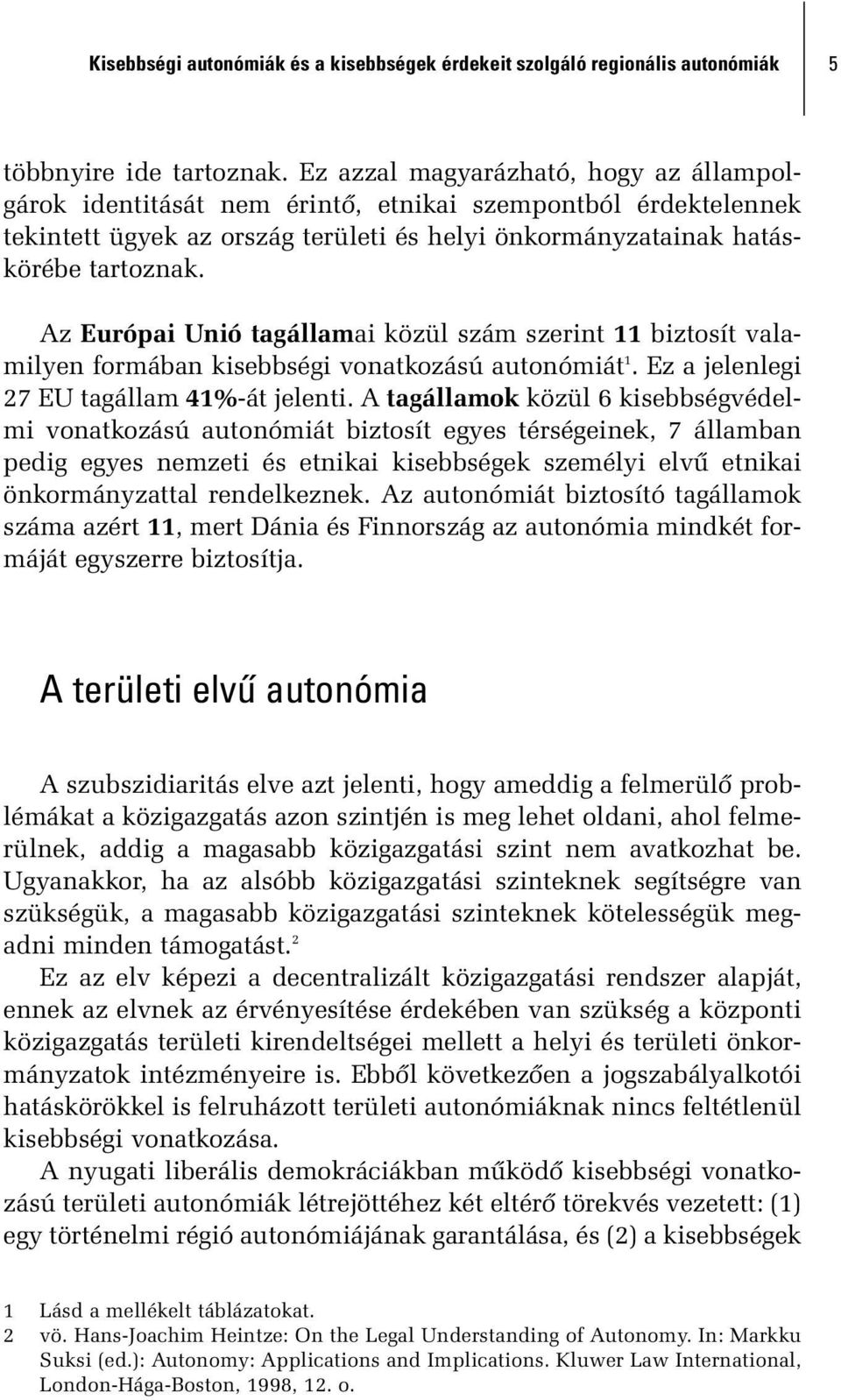 Az Európai Unió tagállamai közül szám szerint 11 biztosít valamilyen formában kisebbségi vonatkozású autonómiát 1. Ez a jelenlegi 27 EU tagállam 41%-át jelenti.