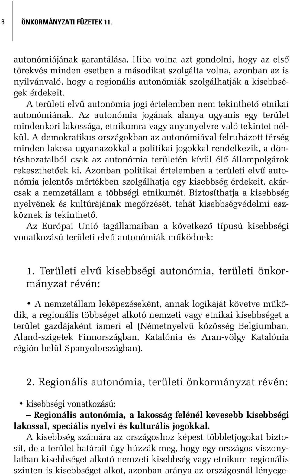 A területi elvû autonómia jogi értelemben nem tekinthetõ etnikai autonómiának. Az autonómia jogának alanya ugyanis egy terület mindenkori lakossága, etnikumra vagy anyanyelvre való tekintet nélkül.