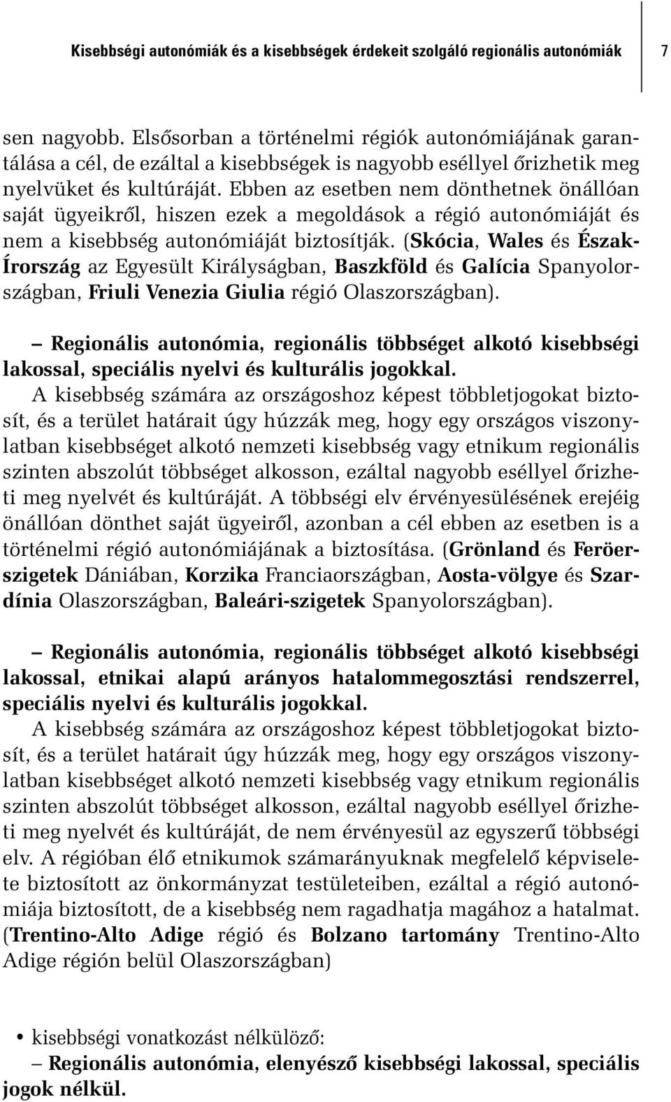 Ebben az esetben nem dönthetnek önállóan saját ügyeikrõl, hiszen ezek a megoldások a régió autonómiáját és nem a kisebbség autonómiáját biztosítják.
