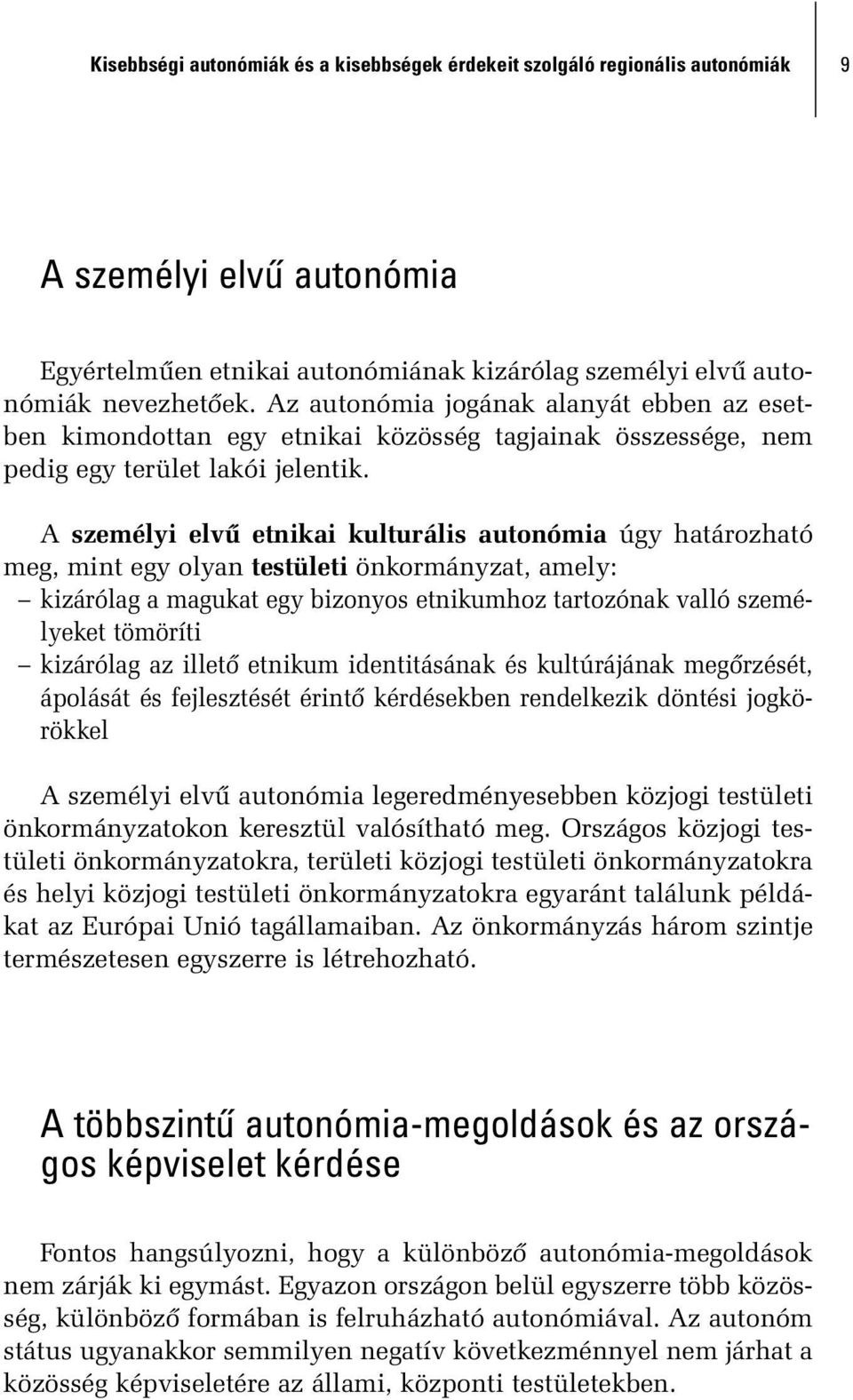 A személyi elvû etnikai kulturális autonómia úgy határozható meg, mint egy olyan testületi önkormányzat, amely: kizárólag a magukat egy bizonyos etnikumhoz tartozónak valló személyeket tömöríti