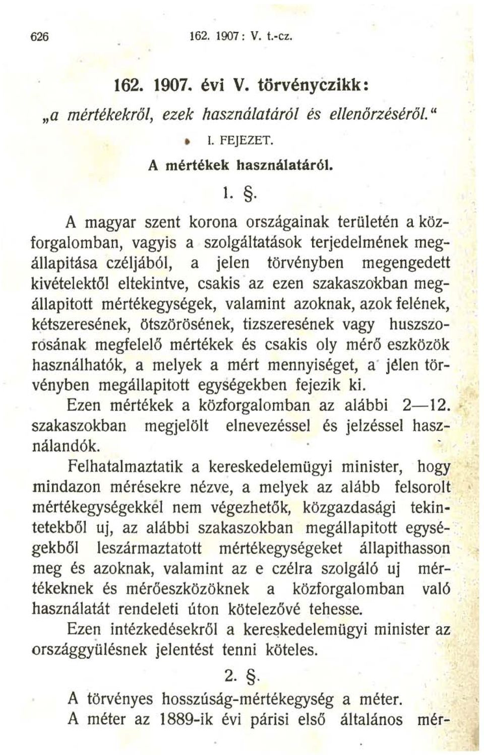 közforgalomban, vagyis a szolgáltatások terjedelmének megállapitása czéljából, a jelen törvényben megengedett kivételektől eltekintve, csakis az ezen szakaszokban megállapitott mértékegységek,