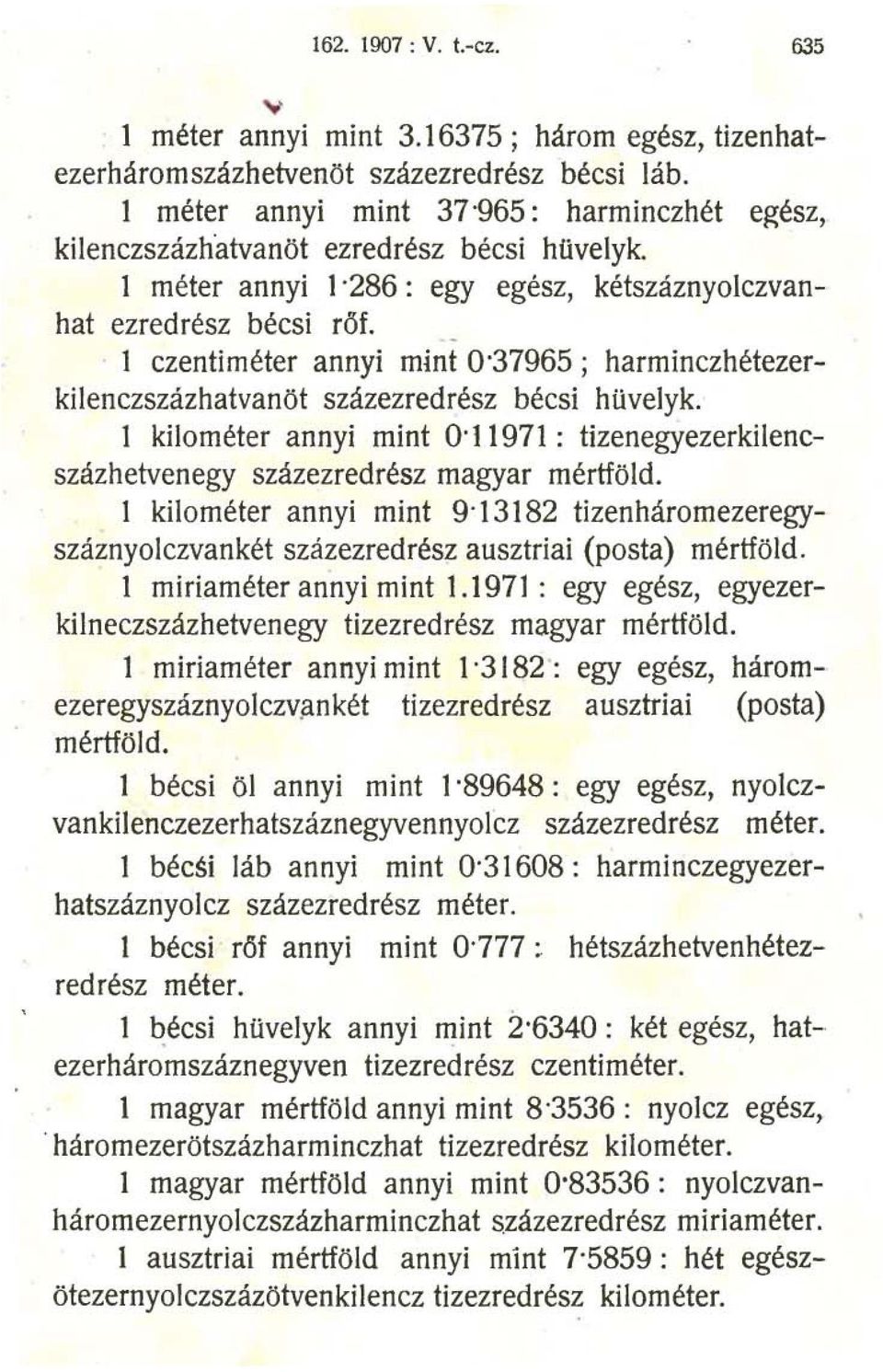 - l czentiméter annyi mint 0 37965; harminczhétezerkilenczszázhatvanöt százezredrész bécsi hüvelyk. 1 kilométer annyi mint O 11971: tizenegyezerkilencszázhetvenegy százezredrész magyar mértföld.