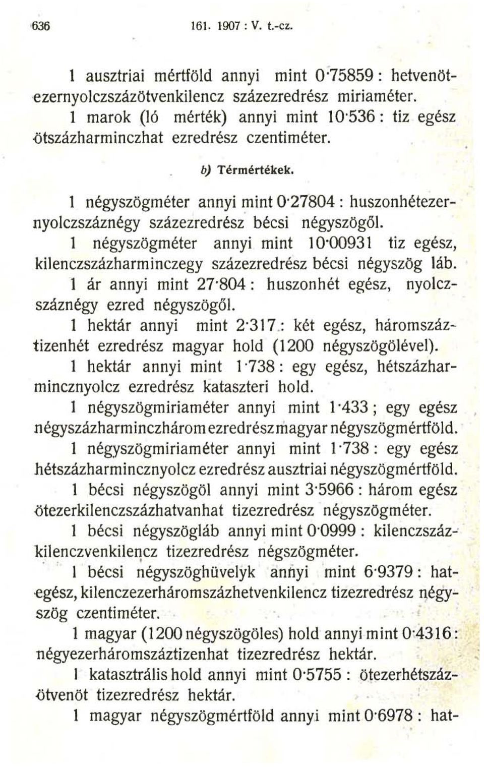 l négyszögméter annyi mint 0'27804 : huszonhétezernyolczszáznégy százezredrész bécsi négyszögöl. 1 négyszögméter annyi mint 10'00931 tiz egész, kilenczszázharminczegy százezredrész bécsi négyszög láb.