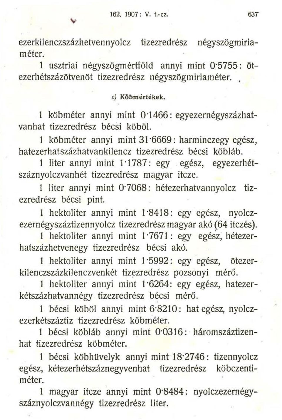 1 köbméter annyi mint 31 6669: harminczegy egész, hatezerhatszázhatvankilencz tizezredrész bécsi köbláb. 1 liter annyi mint 1 1787: egy egész, egyezerhétszáznyolczvanhét tizezredrész magyar itcze.