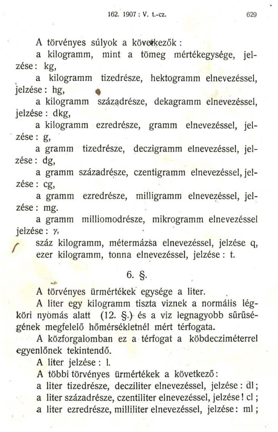 zése: g, a gramm tizedrésze, deczigramm elnevezéssel, jelzése: dg, a gramm századrésze, czentigramm elnevezéssel, jelzése: cg, a gramm ezredrésze, miiligramm elneve~éssel, jelzése: mg.