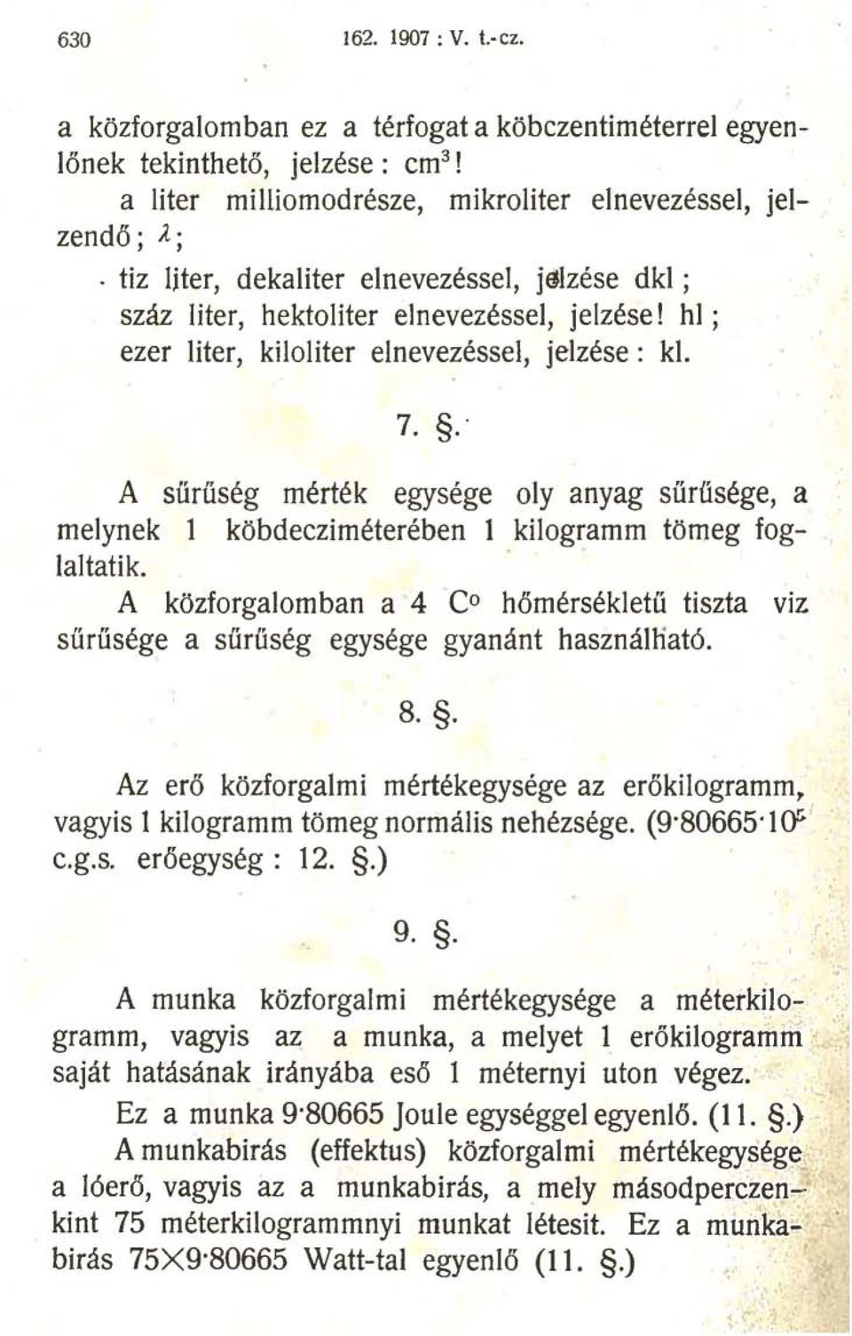 ." A sűrűség mérték egysége oly anyag sűrűsége, a melynek l köbdecziméterében 1 kilogramm tömeg foglaltatik.