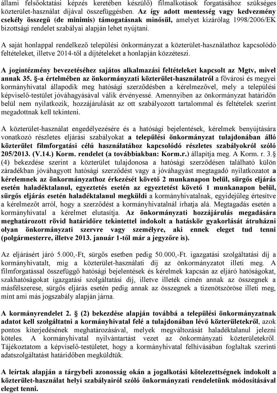 A saját honlappal rendelkező települési önkormányzat a közterület-használathoz kapcsolódó feltételeket, illetve 2014-től a díjtételeket a honlapján közzéteszi.