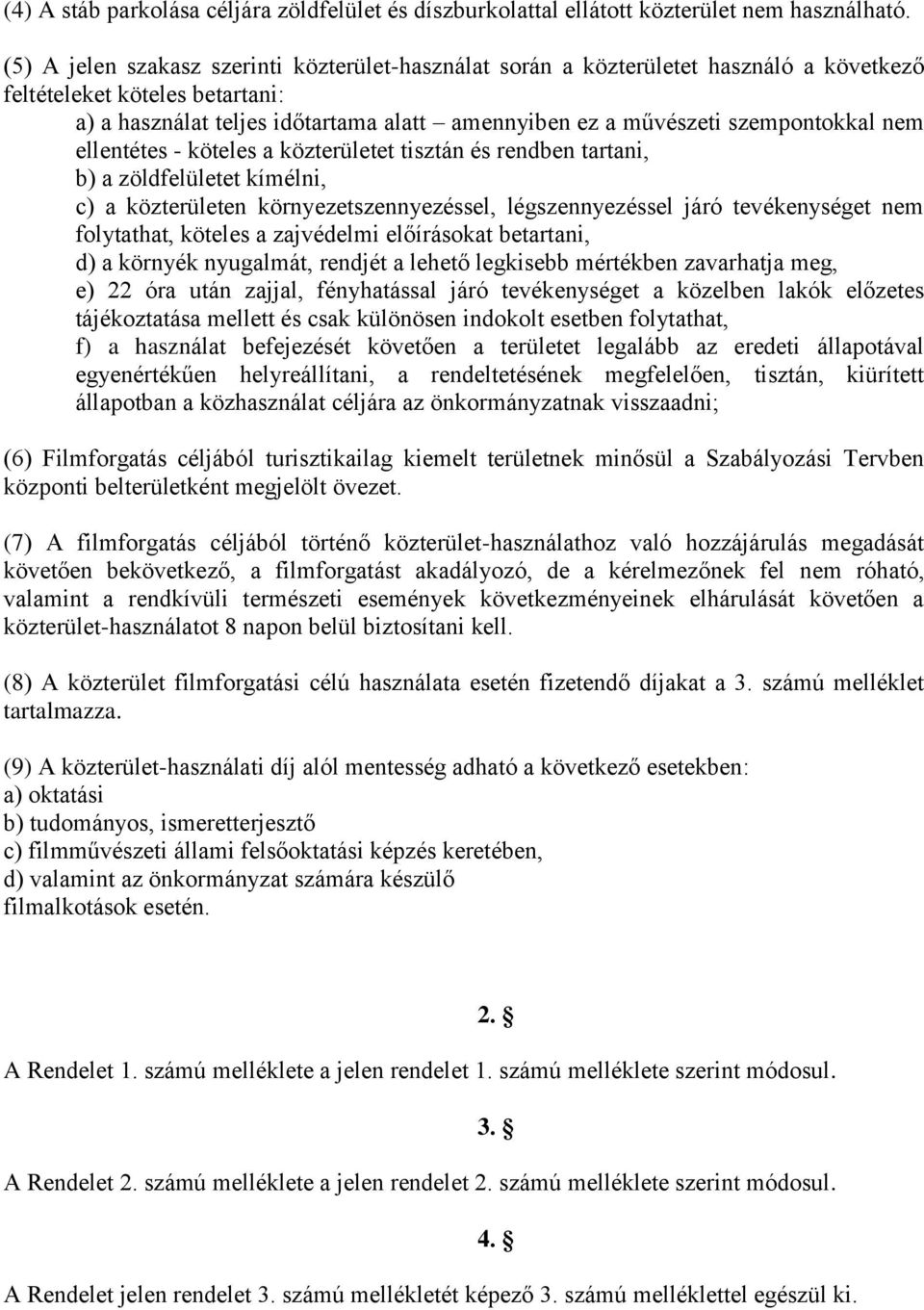 szempontokkal nem ellentétes - köteles a közterületet tisztán és rendben tartani, b) a zöldfelületet kímélni, c) a közterületen környezetszennyezéssel, légszennyezéssel járó tevékenységet nem