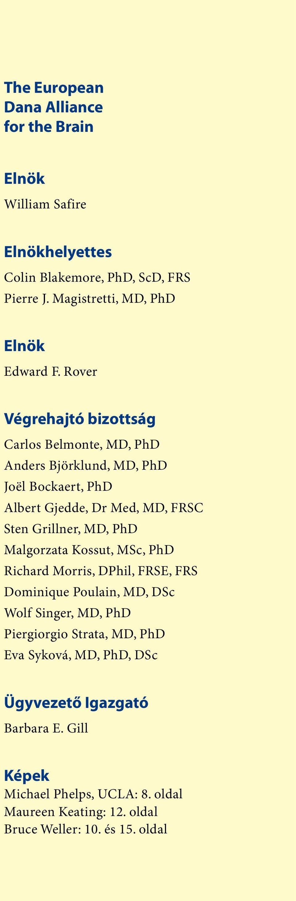 Rover Végrehajtó bizottság Carlos Belmonte, MD, PhD Anders Björklund, MD, PhD Joël Bockaert, PhD Albert Gjedde, Dr Med, MD, FRSC Sten Grillner, MD,