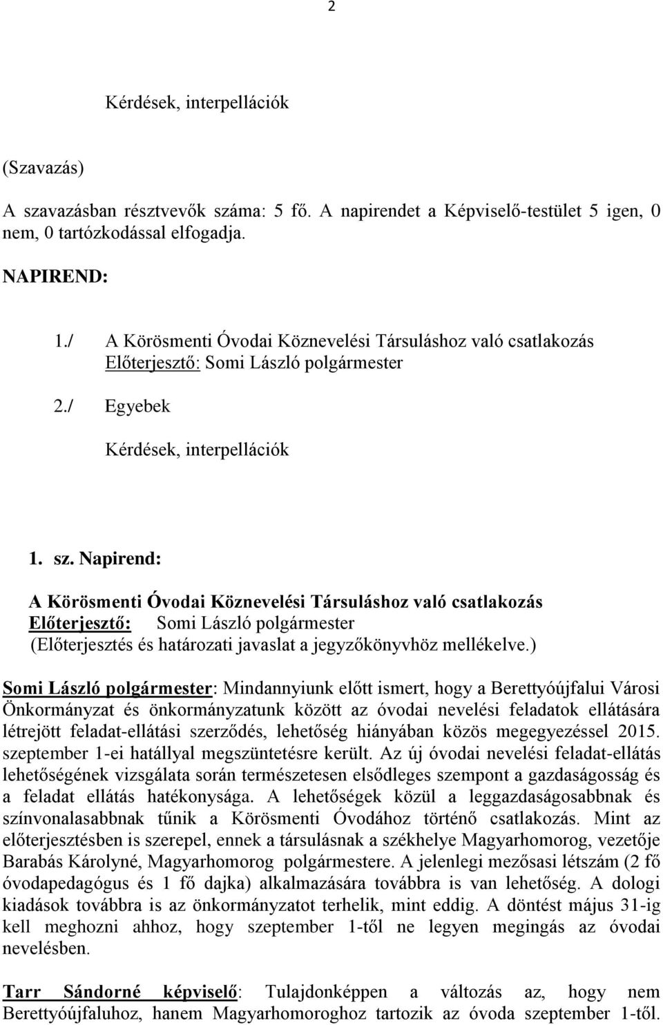 Napirend: A Körösmenti Óvodai Köznevelési Társuláshoz való csatlakozás Előterjesztő: Somi László polgármester (Előterjesztés és határozati javaslat a jegyzőkönyvhöz mellékelve.