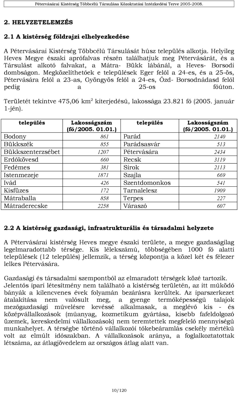 Megközelíthetőek e települések Eger felől a 24-es, és a 25-ös, Pétervására felől a 23-as, Gyöngyös felől a 24-es, Ózd- Borsodnádasd felől pedig a 25-os főúton.