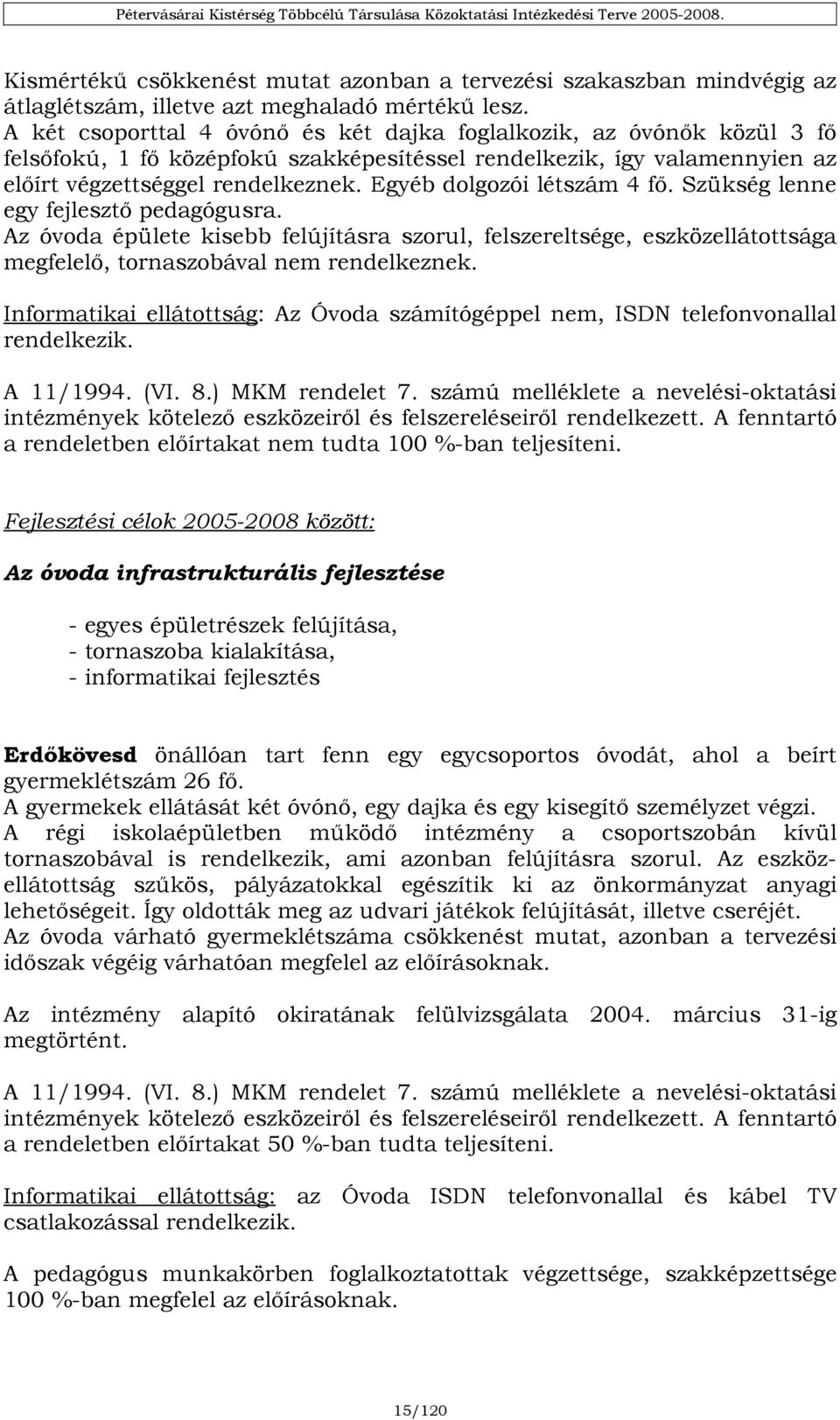 Egyéb dolgozói létszám 4 fő. Szükség lenne egy fejlesztő pedagógusra. Az óvoda épülete kisebb felújításra szorul, felszereltsége, eszközellátottsága megfelelő, tornaszobával nem rendelkeznek.